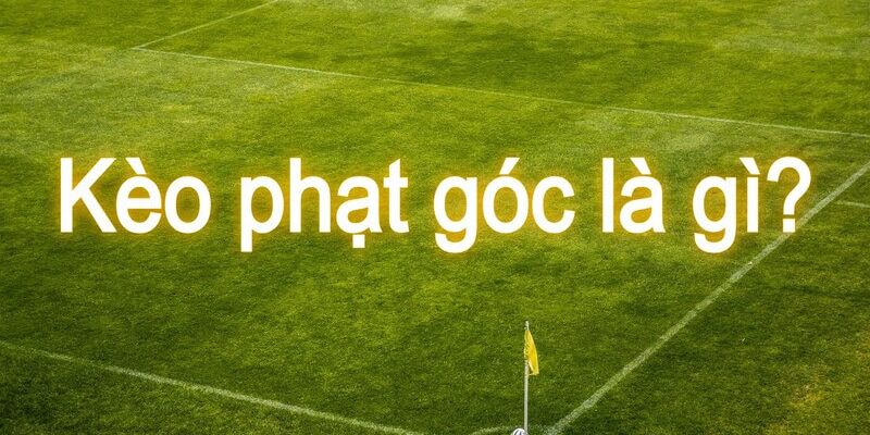 Tổng quan kèo phạt góc
